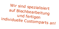 Wir sind spezialisiert in Blechbearbeitung und fertigen individuelle Customparts an!